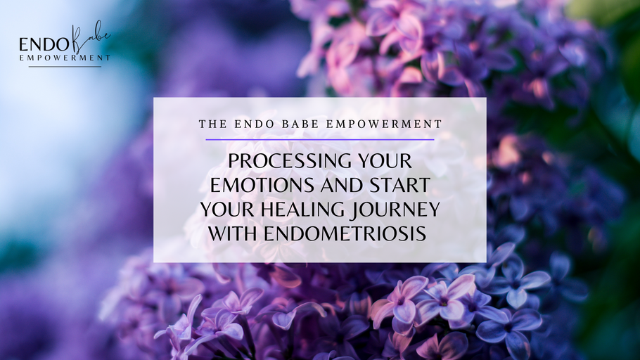 Processing Your Emotions and Starting Your Healing Journey with Endometriosis